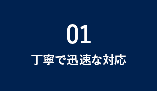 丁寧で迅速な対応